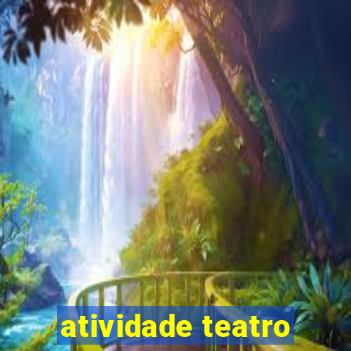 atividade teatro